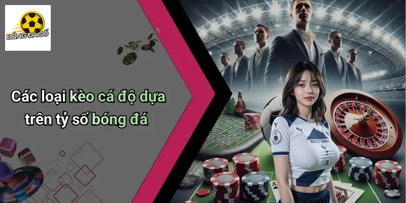 Các loại kèo cá độ dựa trên tỷ số bóng đá