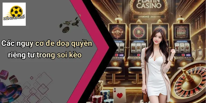 Các nguy cơ đe doạ quyền riêng tư trong soi kèo