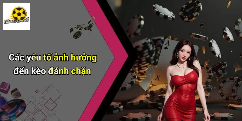 Các yếu tố ảnh hưởng đến kèo đánh chặn
