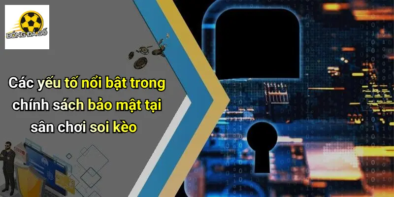 Các yếu tố nổi bật trong chính sách bảo mật tại sân chơi soi kèo