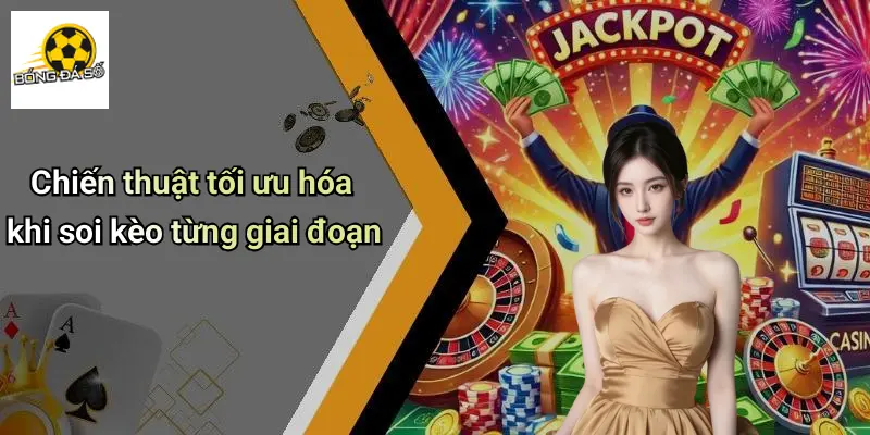 Chiến thuật tối ưu hóa khi soi kèo từng giai đoạn