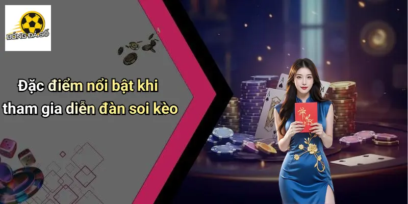 Đặc điểm nổi bật khi tham gia diễn đàn soi kèo