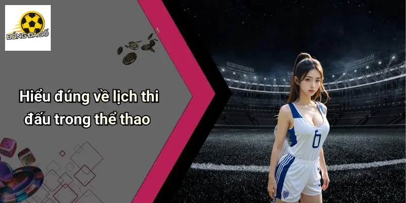 Hiểu đúng về lịch thi đấu trong thể thao