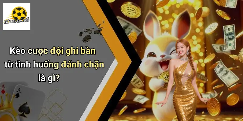 Kèo cược đội ghi bàn từ tình huống đánh chặn là gì?