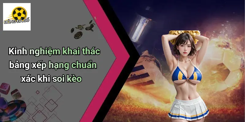 Kinh nghiệm khai thác bảng xếp hạng chuẩn xác khi soi kèo