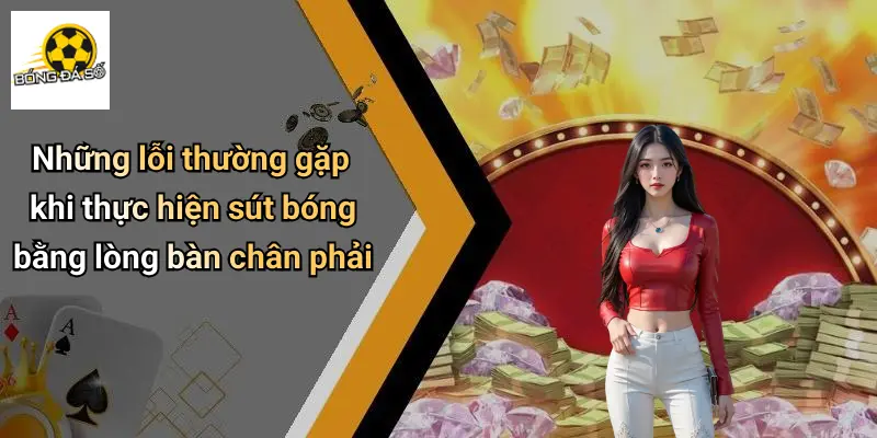 Những lỗi thường gặp khi thực hiện sút bóng bằng lòng bàn chân phải