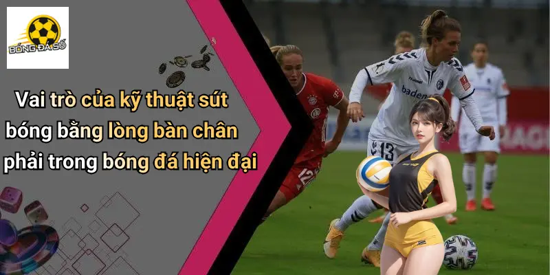 Vai trò của kỹ thuật sút bóng bằng lòng bàn chân phải trong bóng đá hiện đại