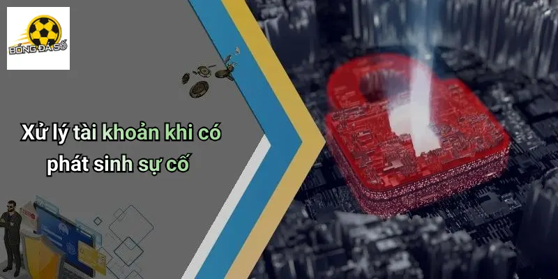 Xử lý tài khoản khi có phát sinh sự cố