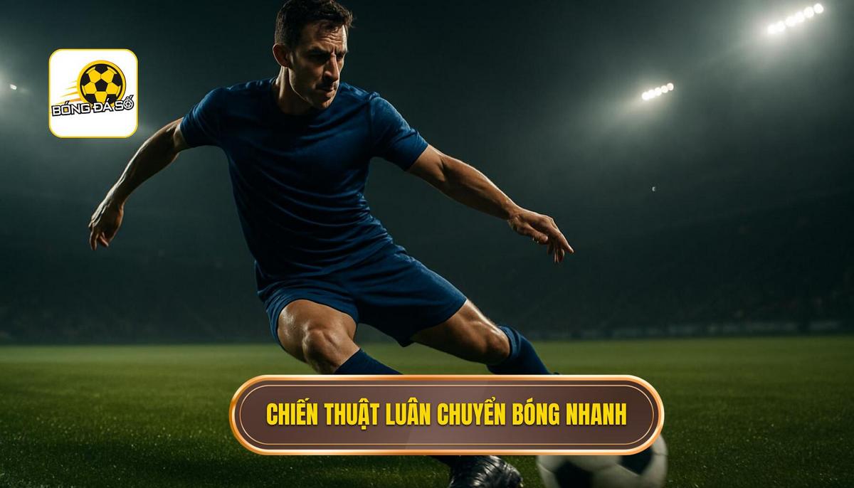 Bản chất cốt lõi của chiến thuật luân chuyển bóng nhanh