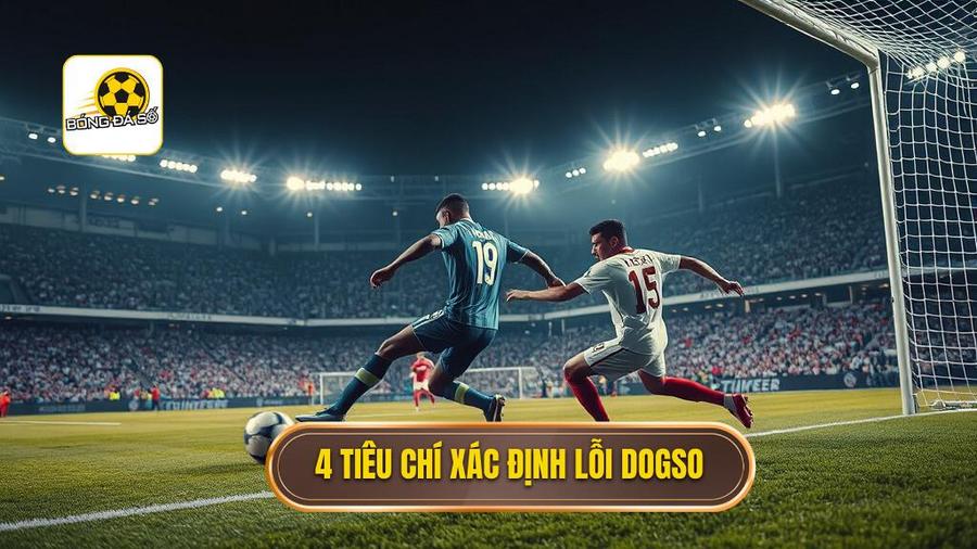 4 tiêu chí vàng để xác định Lỗi ngăn cản cơ hội ghi bàn rõ rệt