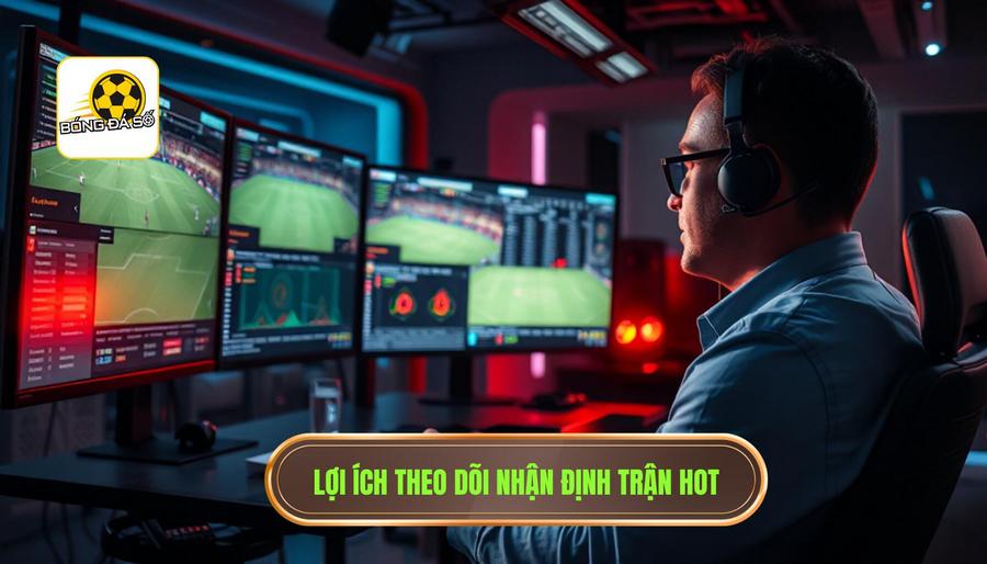 Tại sao việc theo dõi nhận định trận hot lại quan trọng?